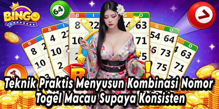 Teknik Praktis Menyusun Kombinasi Nomor Togel Macau Supaya Konsisten