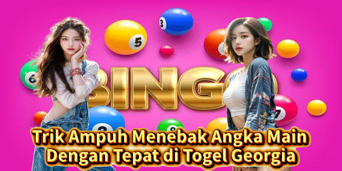 Trik Ampuh Menebak Angka Main Dengan Tepat di Togel Georgia
