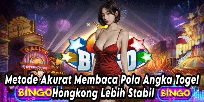 Metode Akurat Membaca Pola Angka Togel Hongkong Lebih Stabil