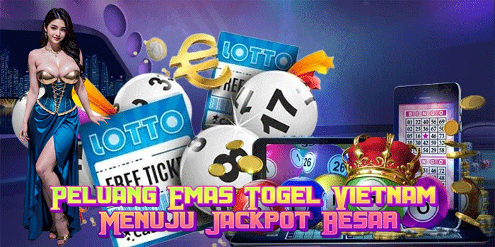 Peluang Emas Togel Vietnam Menuju Jackpot Besar