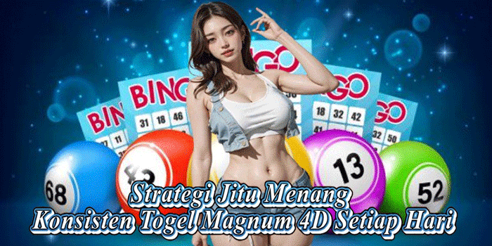 Strategi Jitu Menang Konsisten Togel Magnum 4D Setiap Hari