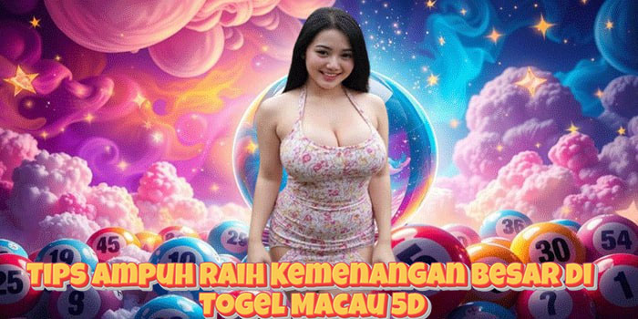 Tips Ampuh Raih Kemenangan Besar di Togel Macau 5D