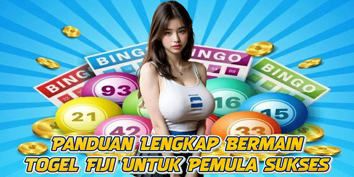 Panduan Lengkap Bermain Togel Fiji Untuk Pemula Sukses