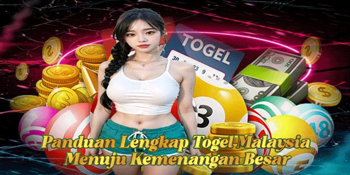 Panduan Lengkap Togel Malaysia Menuju Kemenangan Besar