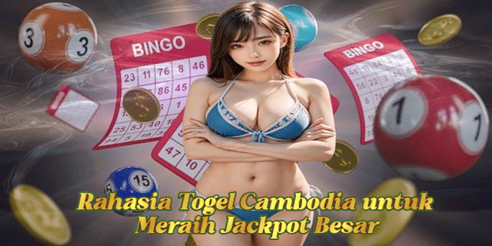 Rahasia Togel Cambodia untuk Meraih Jackpot Besar