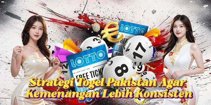Strategi Togel Pakistan Agar Kemenangan Lebih Konsisten