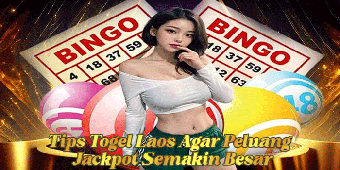 Tips Togel Laos Agar Peluang Jackpot Semakin Besar