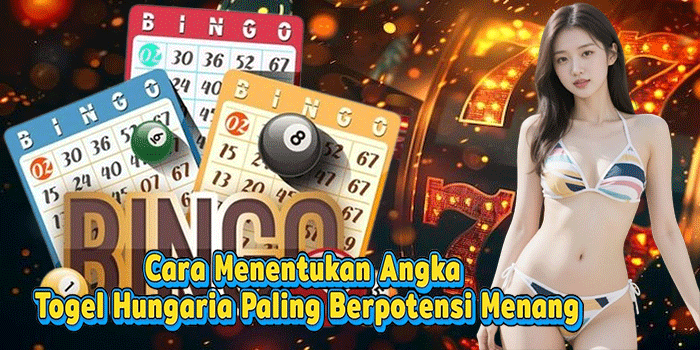 Cara Menentukan Angka Togel Hungaria Paling Berpotensi Menang